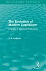J A Hobson, J. A. Hobson, Hobson J. A. - Evolution of Modern Capitalism (Routledge Revivals)