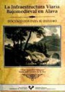 César González Mínguez, María del Carmen de la Hoz - La infraestructura viaria bajo medieval en Alava : documentos para su estudio