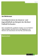 Jan Wetterauer - Gewaltprävention im Amateur- und Jugendfußball am Beispiel des Berliner Fußball-Verbandes