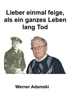 Werner Adamski - Lieber einmal feige, als ein ganzes Leben lang tod.