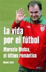 Román Leandro Iucht - La vida por el fútbol : Marcelo Bielsa, el último romántico