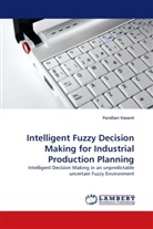 Pandian Vasant - Intelligent Fuzzy Decision Making for Industrial Production Planning