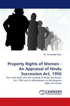 Dr Parminder Kaur, Dr. Parminder Kaur, Parminder Kaur - Property Rights of Women - An Appraisal of Hindu Succession Act, 1956