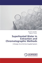 Roger M Smith, Roger M. Smith, Ruziyat Tajuddin, Ruziyati Tajuddin - Superheated Water in Extraction and Chromatographic Methods