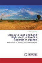 Melody Ginamia - Access to Land and Land Rights in Post Conflict Societies in Uganda