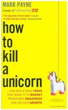 Mark Payne - How to Kill a Unicorn