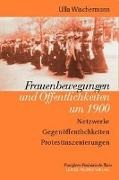 Ulla Wischermann - Frauenbewegungen und Öffentlichkeiten um 1900 Netzwerke - Gegenöffentlichkeiten - Protestinszenierungen