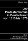 Martin Jung, Martin H. Jung, Ulrich Gäbler, Ger Haendler, Gert Haendler, Kurt Meier u a... - Kirchengeschichte in Einzeldarstellungen - 3/3: Der Protestantismus in Deutschland von 1815-1870
