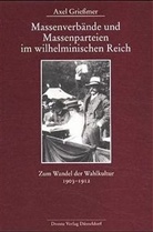 Axel Grießmer - Massenverbände und Massenparteien im wilhelminischen Reich