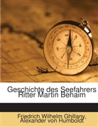 Alexander Von Humboldt, Friedrich Wilhelm Ghillany, Alexander von Humboldt - Geschichte Des Seefahrers Ritter Martin Behaim