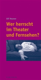 Ulf Heuner - Wer herrscht im Theater und Fernsehen?