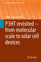 Sabin Ludwigs, Sabine Ludwigs - P3HT Revisited - From Molecular Scale to Solar Cell Devices