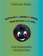 Dietmar Röser - Warum die Blaubeeren rot werden, wenn sie noch grün sind . . .