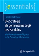 Hans H Hinterhuber, Hans H. Hinterhuber - Die Strategie als gemeinsame Logik des Handelns