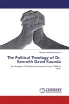Dominic Mulenga Mukuka - The Political Theology of Dr. Kenneth David Kaunda
