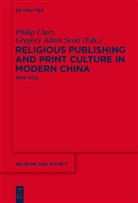 Adam Scott, Adam Scott, Phili Clart, Philip Clart, Gregory Adam Scott - Religious Publishing and Print Culture in Modern China