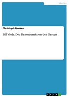 Christoph Benken - Bill Viola. Die Dekonstruktion der Gesten