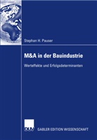 Stephan Pauser, Stephan H. Pauser - M&A in der Bauindustrie ? Werteffekte und Erfolgsdeterminanten