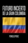 Pericles Perez, Pericles Pérez - Futuro Incierto de La Gran Colombia