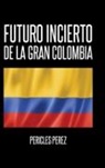 Pericles Perez, Pericles Pérez - Futuro Incierto de La Gran Colombia