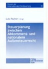 Lutz Fischer - Steuerplanung zwischen Abkommensrecht und nationalem Außensteuerrecht