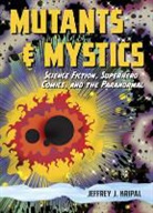 Jeffrey J. Kripal, Jeffrey J. (Rice University Kripal - Mutants and Mystics