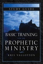 Kris Vallotton - Basic Training for the Prophetic Ministry Study Guide