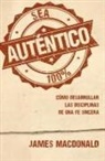 James Macdonald - Sea Auténtico: Cómo Desarrollar Las Disciplinas de Una Fe Sincera