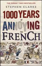 Stephen Clarke - 1000 Years of Annoying the French