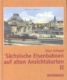 Claus Schlegel - Sächsische Eisenbahnen auf alten Ansichtskarten. Bd.2