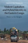 Timothy Raeymaekers, Timothy (Universitat Zurich) Raeymaekers, Raeymaekers Timothy - Violent Capitalism and Hybrid Identity in the Eastern Congo