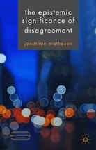 J Matheson, J. Matheson, Jonathan Matheson - Epistemic Significance of Disagreement