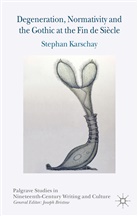 S Karschay, S. Karschay, Stephan Karschay - Degeneration, Normativity and the Gothic At the Fin De Siecle
