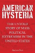 Andrew Burt,  Burt Andrew - American Hysteria - The Untold Story of Mass Political Extremism in the United States