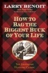 Benoit, Larry Benoit, Larry Miller Benoit, Benoit Larry, Peter Miller - How to Bag the Biggest Buck of Your Life