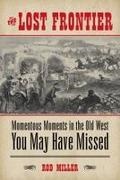 Rod Miller,  Miller Rod - Lost Frontier - Momentous Moments in the Old West You May Have Missed