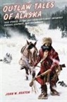 Heaton, John Heaton, John W Heaton, John W. Heaton - Outlaw Tales of Alaska