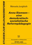 Manuela Jungbluth - Anna Siemsen - eine demokratisch-sozialistische Reformpädagogin