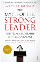 Archie Brown - The Myth of the Strong Leader Political Leadership in the Modern Age
