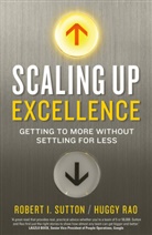 Hayagreeva Rao, Huggy Rao, Robert Sutton, Robert I Sutton, Robert I. Sutton, Sutton Robert I. - Scaling up Excellence