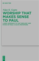 Nijay K Gupta, Nijay K. Gupta - Worship that Makes Sense to Paul
