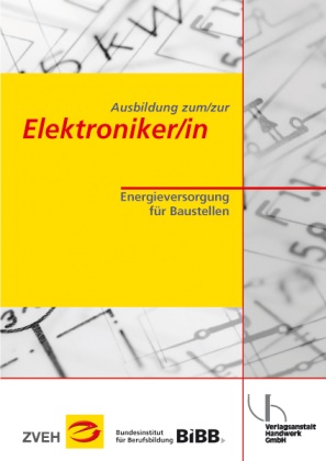 Hans Günter Boy, Hans-Günter Boy, Dirk Maske, Zentralverband der Deutschen Elektro- u. Informationstechnischen Handwerke (ZVEH) - Ausbildung zum/zur Elektroniker/in: Ausbildung zum/zur Elektroniker/in / Ausbildung zum/zur Elektroniker/in Energieversorgung von Baustellen