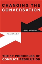 Dan Caspersen, Dana Caspersen, Joost Elffers, Carolyn Carlson - Changing the Conversation: The 17 Principles of Conflict Resolution