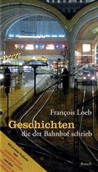 Francois Loeb, François Loeb - Geschichten, die der Bahnhof schrieb