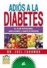 Joel Fuhrman - Adiós a la diabetes : el plan nutricional para prevenir y revertir la diabetes