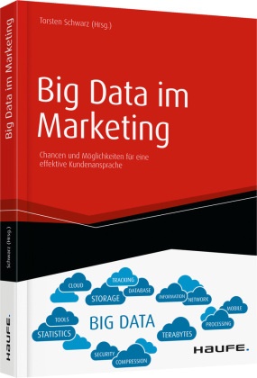 Torsten Schwarz, Torste Schwarz, Torsten Schwarz, Torste Schwarz (Dr.) - Big Data im Marketing Chancen und Möglichkeiten für eine effektive Kundenansprache