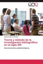 Gabriel Gutiérrez Pantoja - Teoría y método de la investigación bibliográfica en el siglo XXI
