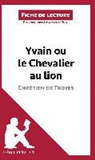 lePetitLittéraire fr, lePetitLittéraire. fr, Hadrie Seret, Hadrien Seret - Analyse : Yvain ou le Chevalier au lion de Chrétien de Troyes (analyse complète de l'¿uvre et résumé)