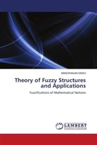MANORANJAN SINGH - Theory of Fuzzy Structures and Applications