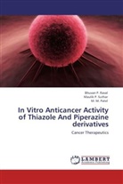 M M Patel, M. M. Patel, Bhuvan Raval, Bhuvan P Raval, Bhuvan P. Raval, Maulik Suthar... - In Vitro Anticancer Activity of Thiazole And Piperazine derivatives
